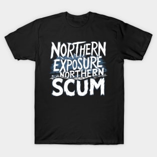 Let Northern Exposure northern scum beautiful south Northern Exposure T-Shirt